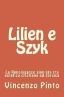 Lilien E Szyk: La Renaissance Sionista Tra Estetica Cristiana Ed Ebraica di Vincenzo Pinto edito da Createspace Independent Publishing Platform