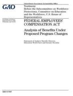Federal Employees' Compensation ACT: Analysis of Benefits Under Proposed Programs Changes di United States Government Account Office edito da Createspace Independent Publishing Platform