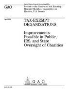 Tax-Exempt Organizations: Improvements Possible in Public, IRS, and State Oversight of Charities di United States Government Account Office edito da Createspace Independent Publishing Platform