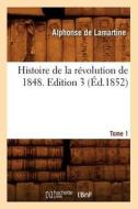 Histoire De La Ra(c)volution De 1848. Edition 3, Tome 1 (a0/00d.1852) di Lamartine edito da Hachette Livre Bnf