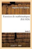 EXERCICES DE MATH MATIQUES. ANN E 5 di CAUCHY-A L edito da LIGHTNING SOURCE UK LTD