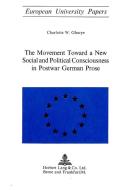 The Movement Toward a New Social and Political Consciousness in Postwar German Prose di Charlotte W. Ghurye edito da P.I.E.