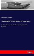 The Apostles' Creed, tested by experience di Charles Richard Baker edito da hansebooks