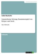 Somatoforme Störung. Zusammenspiel von Körper und Seele di Isabel Bauhofer edito da GRIN Verlag