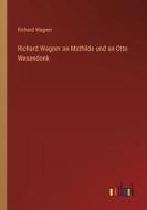 Richard Wagner an Mathilde und an Otto Wesendonk di Richard Wagner edito da Outlook Verlag