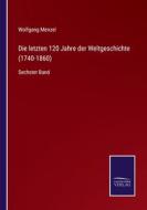 Die letzten 120 Jahre der Weltgeschichte (1740-1860) di Wolfgang Menzel edito da Salzwasser-Verlag