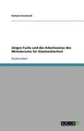 Jurgen Fuchs Und Die Arbeitsweise Des Ministeriums Fur Staatssicherheit di Stefanie Eisenhuth edito da Grin Verlag