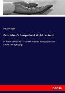 Geistliches Schauspiel und kirchliche Kunst di Paul Weber edito da hansebooks