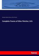 Complete Poems of Giles Fletcher, B.D. di Alexander Balloch Grosart, Giles Fletcher edito da hansebooks