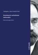 Strassburg im sechzehnten Jahrhundert di Julius Friedrich Emil Rathgeber edito da Inktank publishing