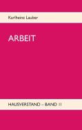 ARBEIT - Hausverstand-Band II di Karlheinz Lauber edito da Books on Demand