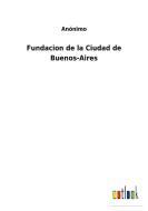 Fundacion de la Ciudad de Buenos-Aires di Anónimo edito da Outlook Verlag