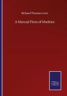A Manual Flora of Madeira di Richard Thomas Lowe edito da Salzwasser-Verlag GmbH