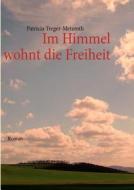 Im Himmel Wohnt Die Freiheit di Patricia Treger-Metzroth edito da Books On Demand