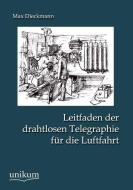 Leitfaden der drahtlosen Telegraphie für die Luftfahrt di Max Dieckmann edito da UNIKUM