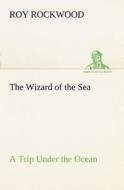 The Wizard of the Sea A Trip Under the Ocean di Roy Rockwood edito da TREDITION CLASSICS