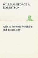 Aids to Forensic Medicine and Toxicology di W. G. Aitchison (William George Aitchison ) Robertson edito da TREDITION CLASSICS