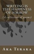 Writing Is the Happiness of Sorrow: (Poems) di Aka Teraka edito da Boxwood Publishing House