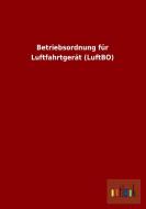 Betriebsordnung für Luftfahrtgerät (LuftBO) di Ohne Autor edito da Outlook Verlag