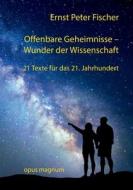 Offenbare Geheimnisse - Wunder der Wissenschaft di Ernst Peter Fischer edito da opus magnum