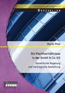 Die Machtverhältnisse in der GmbH & Co. KG: Gesetzliche Regelung und vertragliche Gestaltung di Moritz Pfeil edito da Bachelor + Master Publishing