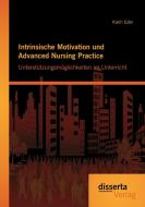 Intrinsische Motivation und Advanced Nursing Practice: Unterstützungsmöglichkeiten im Unterricht di Karin Eder edito da Disserta Verlag