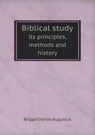 Biblical Study Its Principles, Methods And History di Charles a Briggs edito da Book On Demand Ltd.