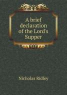 A Brief Declaration Of The Lord's Supper di Nicholas Ridley edito da Book On Demand Ltd.