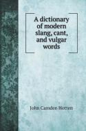 A dictionary of modern slang, cant, and vulgar words di John Camden Hotten edito da Book on Demand Ltd.