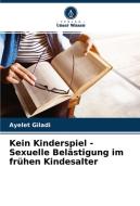 Kein Kinderspiel - Sexuelle Belästigung im frühen Kindesalter di Ayelet Giladi edito da Verlag Unser Wissen