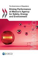 The Governance of Regulators Driving Performance at Mexico's Agency for Safety, Energy and Environment di Oecd edito da LIGHTNING SOURCE INC