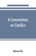 A commentary on Catullus di Robinson Ellis edito da Alpha Editions