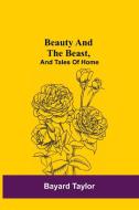 Beauty and the Beast, and Tales of Home di Bayard Taylor edito da Alpha Editions