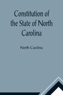 Constitution of the State of North Carolina and Copy of the Act of the General Assembly Entitled An Act to Amend the Constitution of the State of Nort di North Carolina edito da Alpha Editions