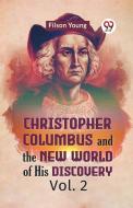 Christopher Columbus And The New World Of His Discovery Vol. 2 di Young Filson edito da Double 9 Books
