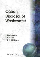 Ocean Disposal Of Wastewater di Philip L. F. Liu, Rob G. Bell, Ian R. Wood edito da World Scientific Publishing Co Pte Ltd
