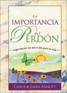 La Importancia del Perdon = The Importance of Forgiveness di Carol Arnott, John G. Arnott edito da Editorial Peniel