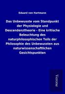 Das Unbewusste vom Standpunkt der Physiologie und Descendenztheorie - Eine kritische Beleuchtung des naturphilosophische di Eduard Von Hartmann edito da TP Verone Publishing