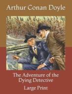 The Adventure Of The Dying Detective di Doyle Arthur Conan Doyle edito da Independently Published