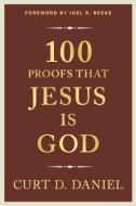 100 Proofs That Jesus Is God di Curt Daniel edito da REFORMATION HERITAGE BOOKS