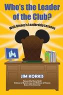 Who's the Leader of the Club? Walt Disney's Leadership Lessons di Jim Korkis edito da Theme Park Press