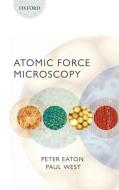 Atomic Force Microscopy di Peter Eaton, Paul West edito da OXFORD UNIV PR