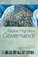 Global Migration Governance di Alexander Betts edito da OXFORD UNIV PR