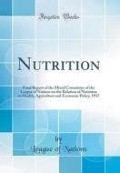 Nutrition: Final Report of the Mixed Committee of the League of Nations on the Relation of Nutrition to Health, Agriculture and E di League Of Nations edito da Forgotten Books