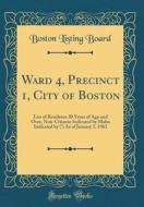 Ward 4, Precinct 1, City of Boston: List of Residents 20 Years of Age and Over, Non-Citizens Indicated by Males Indicated by () as of January 1, 1961 di Boston Listing Board edito da Forgotten Books