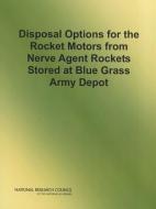 Disposal Options for the Rocket Motors from Nerve Agent Rockets Stored at Blue Grass Army Depot di National Research Council, Division On Engineering And Physical Sci, Board On Army Science And Technology edito da NATL ACADEMY PR