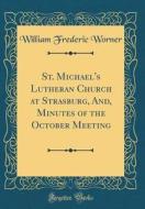 St. Michael's Lutheran Church at Strasburg, And, Minutes of the October Meeting (Classic Reprint) di William Frederic Worner edito da Forgotten Books