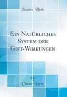 Ein Naturliches System Der Gift-Wirkungen (Classic Reprint) di Oscar Loew edito da Forgotten Books
