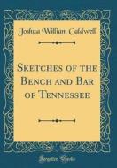 Sketches of the Bench and Bar of Tennessee (Classic Reprint) di Joshua William Caldwell edito da Forgotten Books