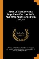 Mode Of Manufacturing Sugar From The Corn Stalk, And Of Oil And Stearine From Lard, &c di National Agricultural Society, Washington, D C edito da Franklin Classics